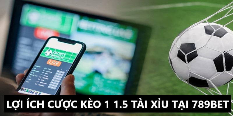 Kèo 1 1.5 tài xỉu có cách tính điểm dễ hiểu 