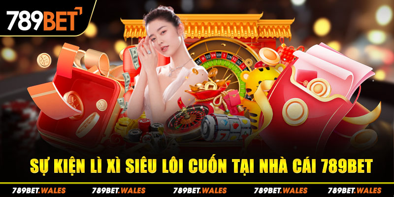 Sự kiện lì xì siêu lôi cuốn tại nhà cái 789Bet 