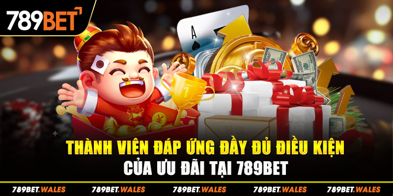 Thành viên đáp ứng đầy đủ điều kiện của ưu đãi tại 789Bet 