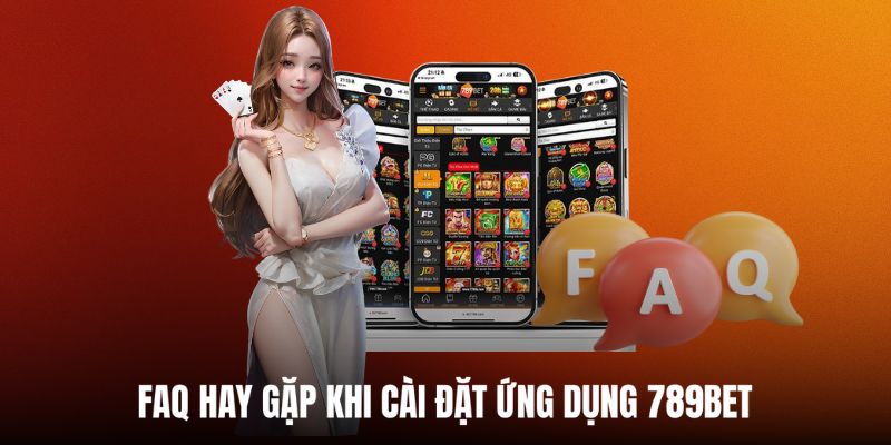 Q&A - Giải đáp các vấn đề khi cài đặt app 789BET